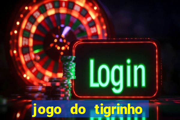 jogo do tigrinho sem depositar nada